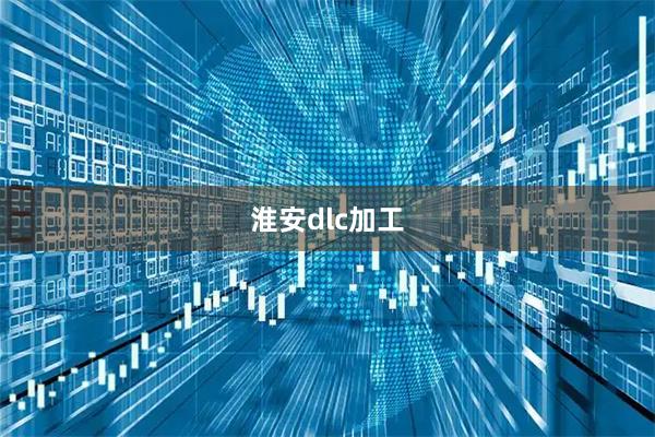 淮安dlc加工